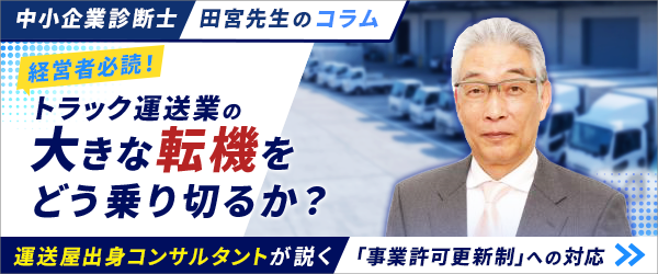 経営者必読！トラック運送業の大きな転機をどう乗り切るか？運送屋出身コンサルタントが説く「事業許可更新制」への対応